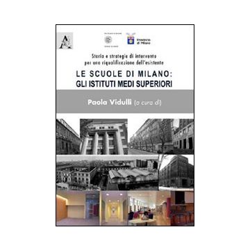 Le scuole di Milano. Gli istituti medi superiori. Storia e strategie di intervento per una riqualificzione dell'esistente