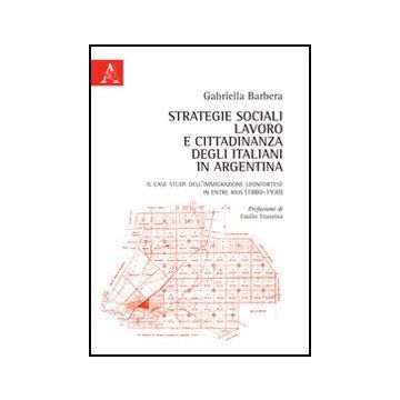 Strategie sociali, lavoro e cittadinanza degli italiani in Argentina. Il case study dell'immigrazione leonfortese in Entre Ríos (1880-1930)