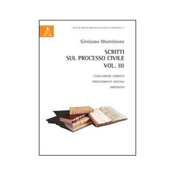 Scritti sul processo civile. Vol. 3: L'esecuzione forzata, procedimenti speciali, arbitrato