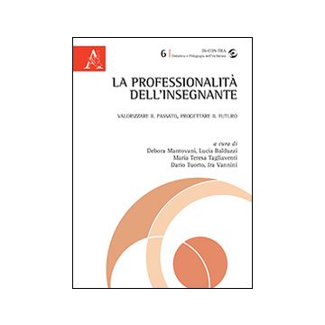 La professionalità dell'insegnante. Valorizzare il passato, progettare il futuro