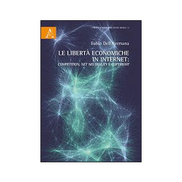 Le libertà economiche in internet competition, net neutrality e copyright
