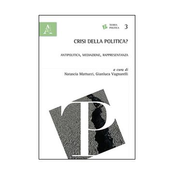 Crisi della politica? Antipolitica, mediazione, rappresentanza