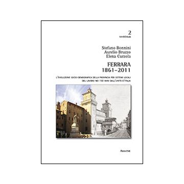 Ferrara 1861-2011. L'evoluzione socio-demografica della provincia per sistemi locali del lavoro nei 150 anni dall'unità d'Italia