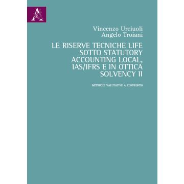 La riserve tecniche life sotto Statutory Accounting Local, IAS/IFRS e in ottica Solvency II. Metriche valutative a confronto