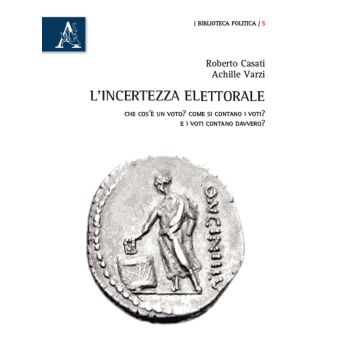 L'incertezza elettorale. Che cos'è un voto? Come si contano i voti? E i voti contano davvero?
