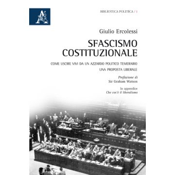 Sfascismo costituzionale. Come uscire vivi da un azzardo politico temerario. Una proposta liberale