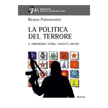 La politica del terrore. Il terrorismo. Storia, concetti, metodi