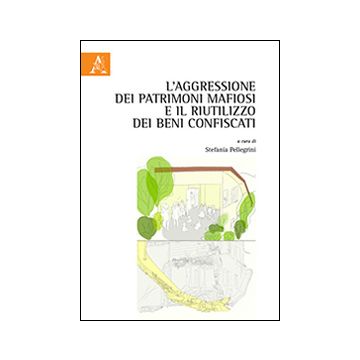 L'aggressione dei patrimoni mafiosi e il riutilizzo dei beni confiscati