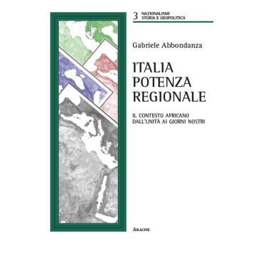 Italia potenza regionale. Il contesto africano dall'Unità ai giorni nostri