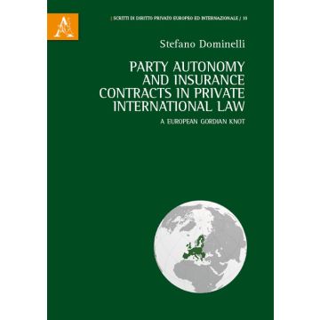 Party autonomy and insurance contracts in private international law. A european Gordian Knot. Ediz. italiana e inglese