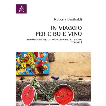 In viaggio per cibo e vino. Vol. 1: Opportunità per un nuovo turismo integrato