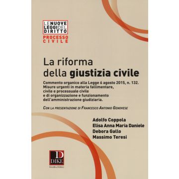 La riforma della giustizia civile. Commento organico alla Legge 6 agosto 2015, n. 132. Misure urgenti in materia fallimentare, civile e processuale civile...