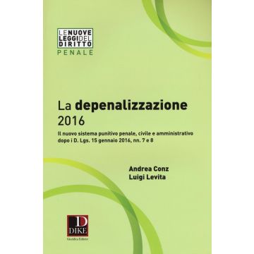 La depenalizzazione 2016. Il nuovo sistema punitivo penale, civile e amministrativo dopo i D. Lgs. 15 gennaio 2016, nn. 7 e 8