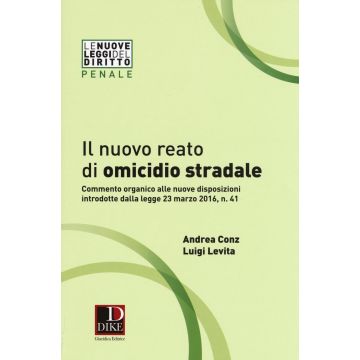 Il nuovo reato di omicidio stradale. Commento organico alle nuove disposizioni introdotte dalla legge 23 marzo 2016, n. 41