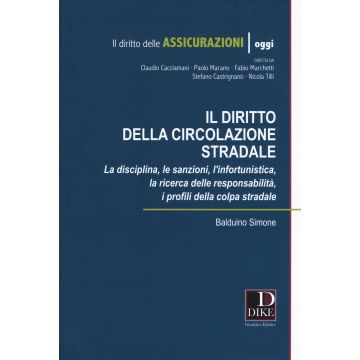 Diritto della circolazione stradale. La disciplina, le sanzioni, l'infortunistica, la ricerca delle responsabilità, i profili della colpa stradale