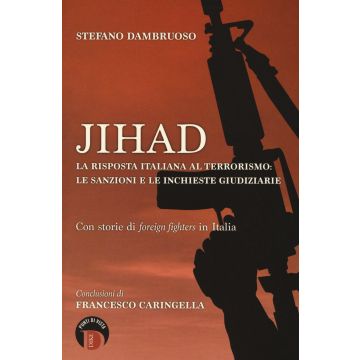 Jihad. La risposta italiana al terrorismo: le sanzioni e le inchieste giudiziarie. Con storie di «foreign fighters» in Italia