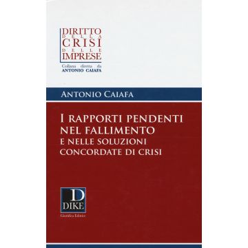 I rapporti pendenti nel fallimento e nelle soluzioni concordate di crisi (Caiafa Antonio - Dike)