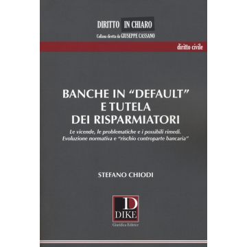 Banche in «default» e tutela dei risparmiatori. Le vicende, le problematiche e i possibili rimedi. Evoluzione normativa e «rischio controparte bancaria»