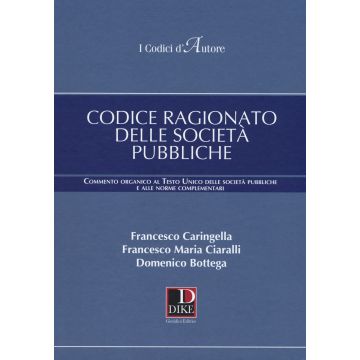 Codice ragionato delle società pubbliche. Commento organico al Testo Unico delle società pubbliche e alle norme complementari
