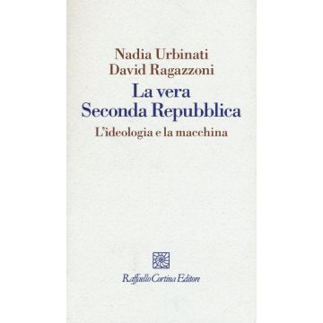La vera seconda Repubblica. L'ideologia e la macchina