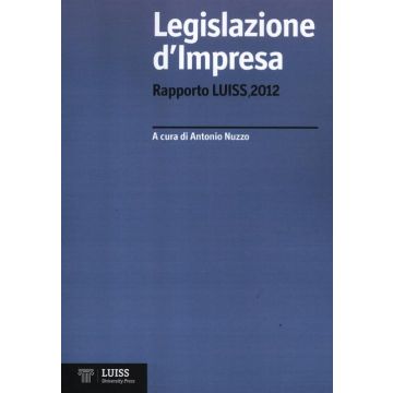 Legislazione d'impresa. Rapporto Luiss 2012