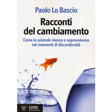 Racconti del cambiamento. Come le aziende vivono e sopravvivono nei momenti di discontinuità