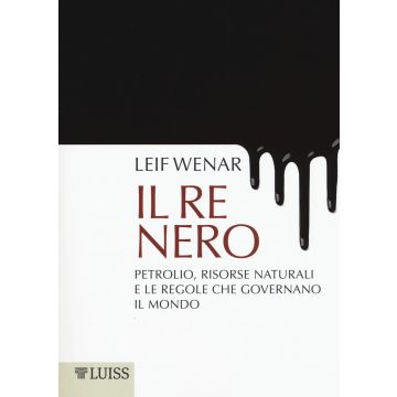 Il re nero. Petrolio, risorse naturali e le regole che governano il mondo