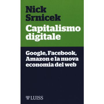 Capitalismo digitale. Google, Facebook, Amazon e la nuova economia del web