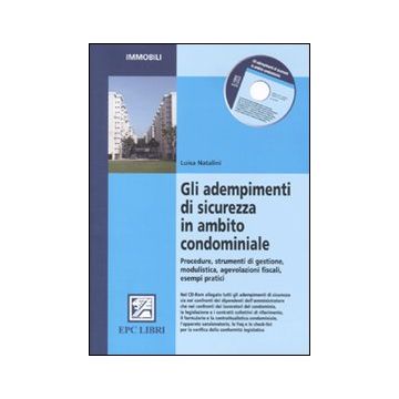 Gli adempimenti di sicurezza in ambito condominiale. Procedure, strumenti di gestione, modulistica, agevolazioni fiscali, esempi pratici