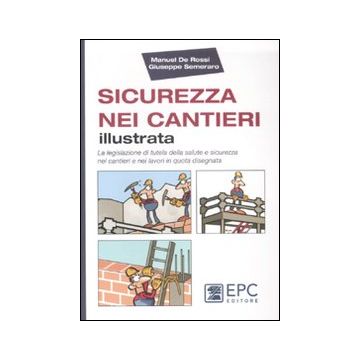 Sicurezza nei cantieri illustrata. La legislazione di tutela della salute e sicurezza nei cantieri e nei lavori in quota disegnata