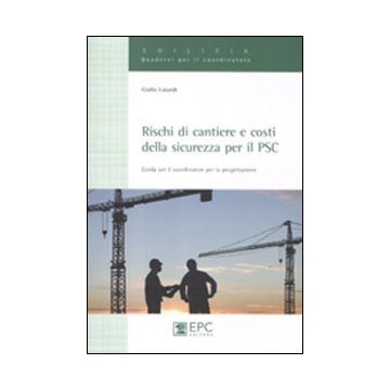 Rischi di cantiere e costi della sicurezza per il PSC. Guida per il coordinatore per la progettazione
