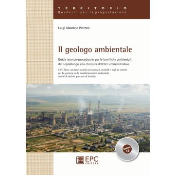 Il geologo ambientale. Guida tecnico-procedurale per le bonifiche ambientali: dal sopralluogo alla chiusura dell'iter amministrativo