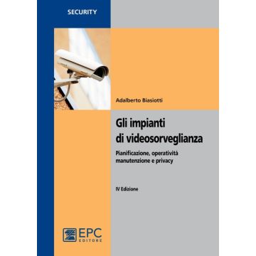 Gli impianti di videosorveglianza. Pianificazione, operatività, manutenzione e privacy