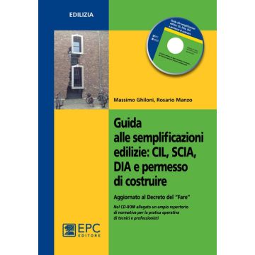 Guida alle semplificazioni edilizie. CIL, SCIA, DIA e permesso di costruire. Aggiornato al Decreto del «Fare». Con CD-ROM