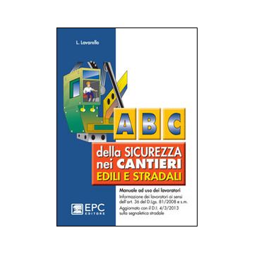 Abc della sicurezza nei cantieri edili e stradali. Manuale ad uso dei lavoratori