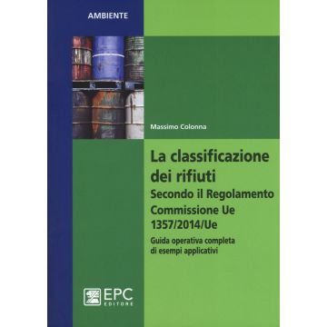 La classificazione dei rifiuti. Secondo il Regolamento Commissione UE 1357/2014/UE. Guida operativa completa di esempi applicativi