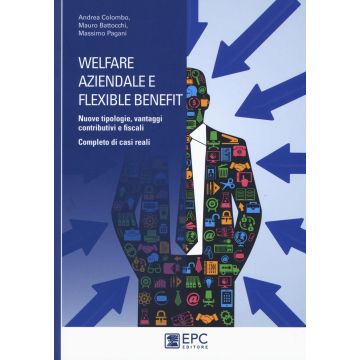 Welfare aziendale e flexible benefit. Nuove tipologie, vantaggi contributivi e fiscali. Completo di casi reali