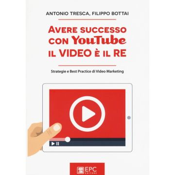 Avere successo con YouTube, il video è il re. Strategie e best practice di video marketing