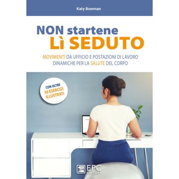 Non startene lì seduto. Movimenti da ufficio e postazioni di lavoro dinamiche per la salute del corpo