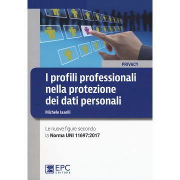 I profili professionali nella protezione dei dati personali. Le nuove figure secondo la Norma UNI 11697:2017