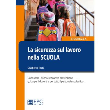 La sicurezza sul lavoro nella scuola. Conoscere i rischi e attuare la prevenzione: guida per i docenti e per tutto il personale scolastico