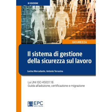 Il sistema di gestione della sicurezza sul lavoro. La UNI ISO 45001:18 Guida all'adozione, certificazione e migrazione