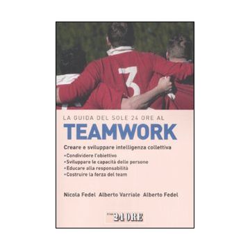 La guida del Sole 24 Ore al teamworking. Creare e sviluppare intelligenza collettiva