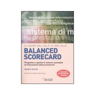 La guida del Sole 24 Ore alla balanced scorecard. Progettare e gestire il sistema aziendale di misurazione delle prestazioni