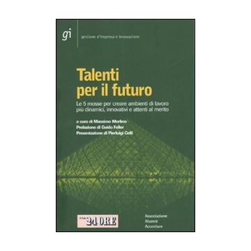 Talenti per il futuro. Le 5 mosse per creare ambienti di lavoro più dinamici, innovativi e attenti al merito