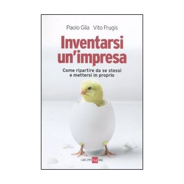 Inventarsi un'impresa. Come ripartire da se stessi e mettersi in proprio