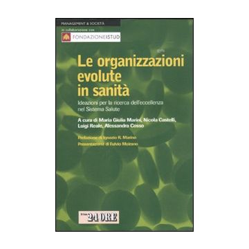 Le organizzazioni evolute in sanità. Ideazioni per la ricerca dell'eccellenza nel sistema salute