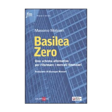 Basilea zero. Uno schema alternativo per riformare i mercati finanziari