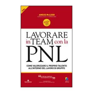Lavorare in team con la PNL. Come valorizzare il proprio talento all'interno del lavoro di gruppo
