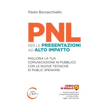 PNL per le presentazioni ad alto impatto. Migliora la tua comunicazione in pubblico con le nuove tecniche di public speaking